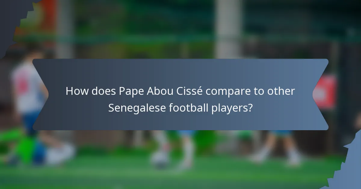 How does Pape Abou Cissé compare to other Senegalese football players?