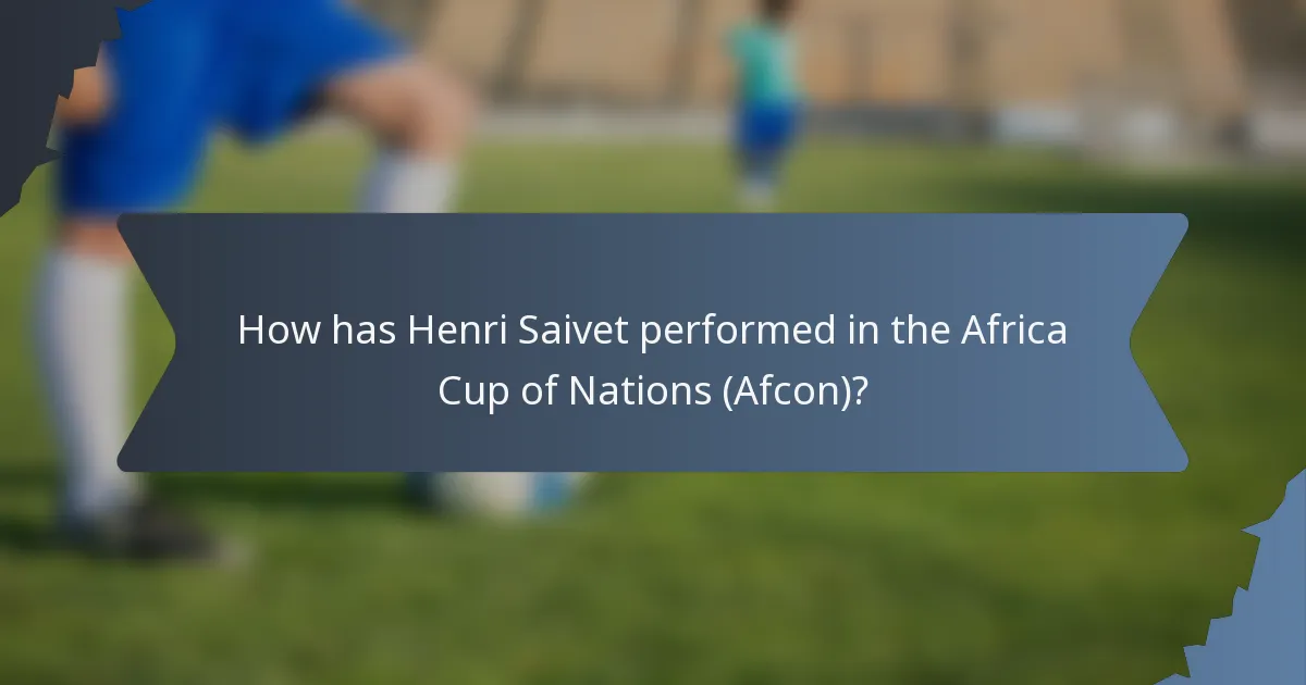 How has Henri Saivet performed in the Africa Cup of Nations (Afcon)?