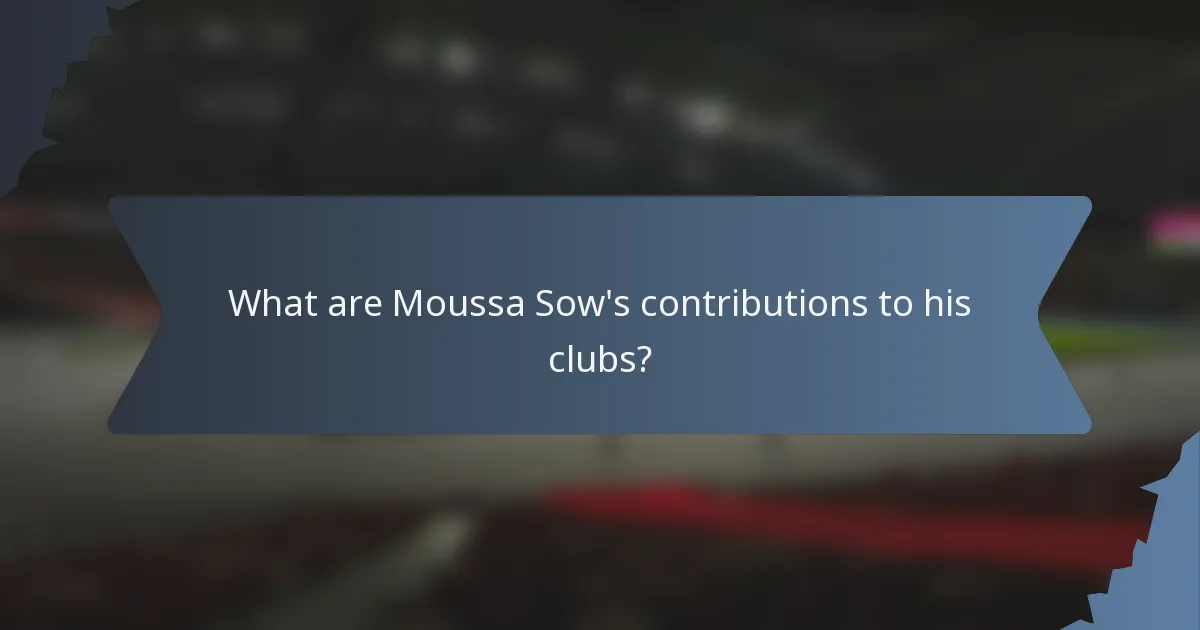 What are Moussa Sow's contributions to his clubs?