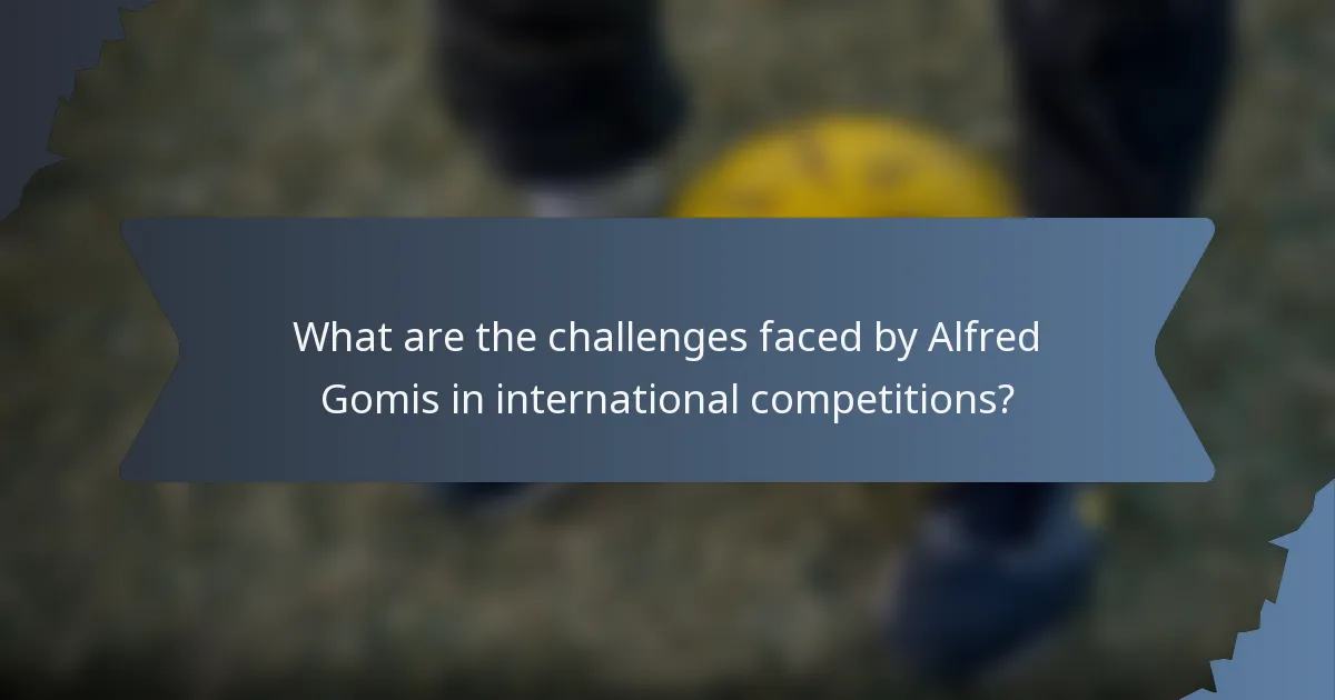 What are the challenges faced by Alfred Gomis in international competitions?