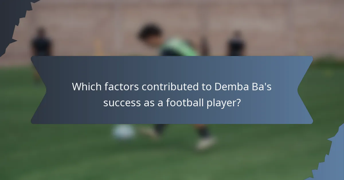 Which factors contributed to Demba Ba's success as a football player?